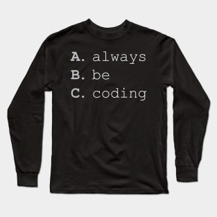 Always Be Coding Long Sleeve T-Shirt